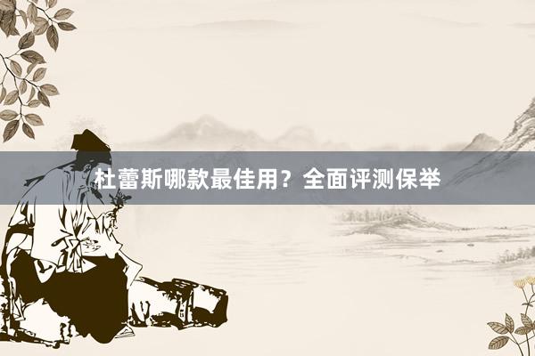 杜蕾斯哪款最佳用？全面评测保举
